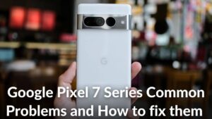 Common Problems on Google Pixel 7, 7 Pro, 7a & Their Solutions