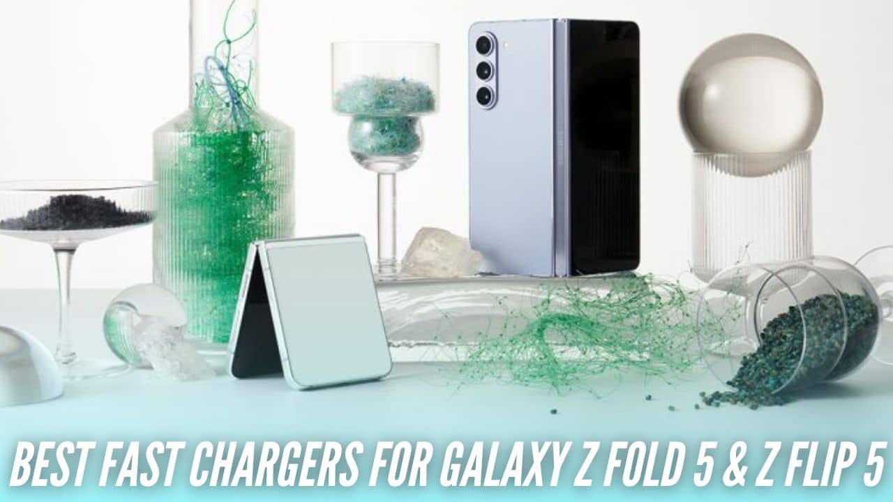 Best Fast Chargers for Samsung Galaxy Z Fold 5 and Galaxy Z Flip 5