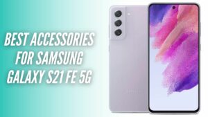 Best Accessories for Samsung Galaxy S21 FE 5G (1)
