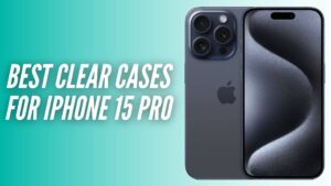 Best Clear Cases for iPhone 15 Pro
