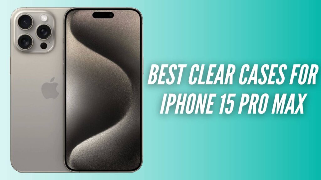 Best Clear Cases for iPhone 15 Pro Max TechieTechTech