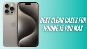 Best Clear Cases for iPhone 15 Pro Max