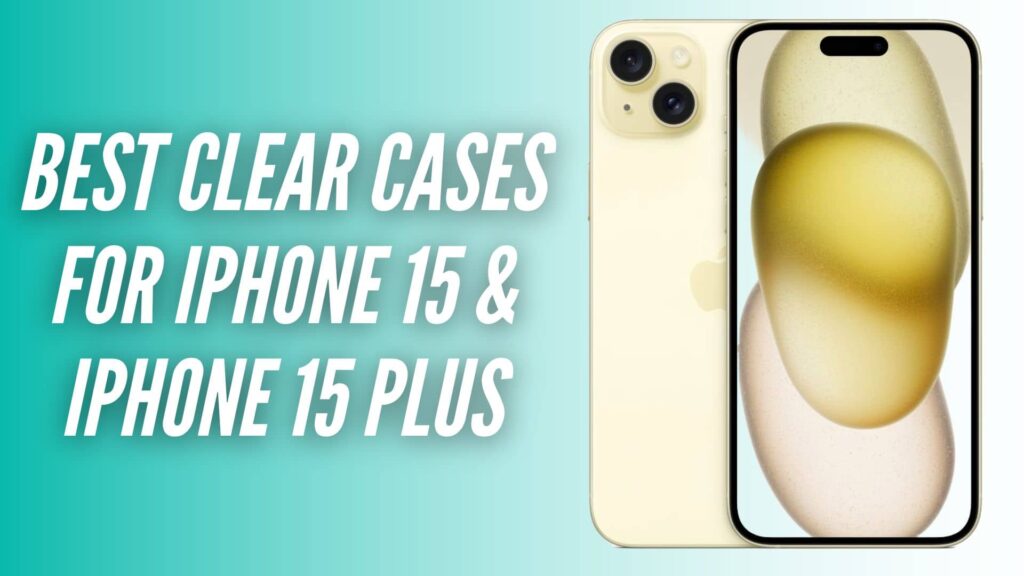 Transparent Case Tech Best Clear Cases for iPhone 15 and iPhone 15 Plus - TechieTechTech