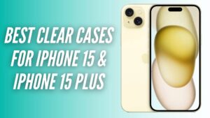 Best clear cases for iPhone 15 and iPhone 15 Plus (1)