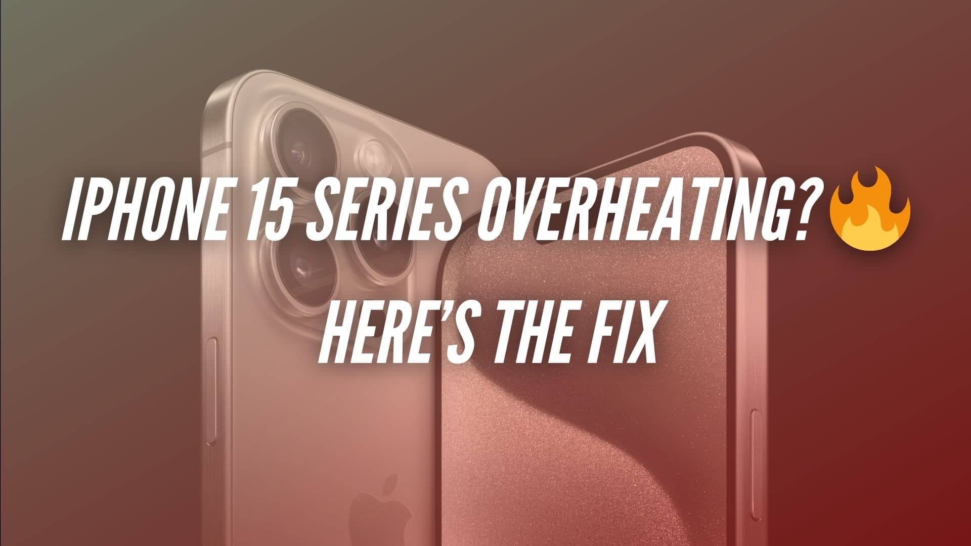 iPhone 15 Heating Up? Prevention Tips And Fixes You Need To Know
