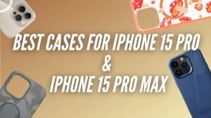 Best Cases for iPhone 15 Pro and iPhone 15 Pro Max