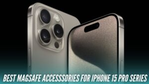 Best MagSafe Accesssories for iPhone 15 Pro Series