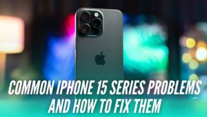 Common iPhone 15 series problems and how to fix them